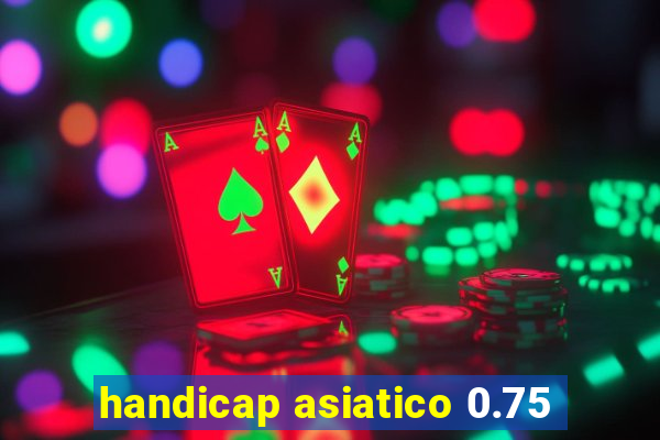 handicap asiatico 0.75